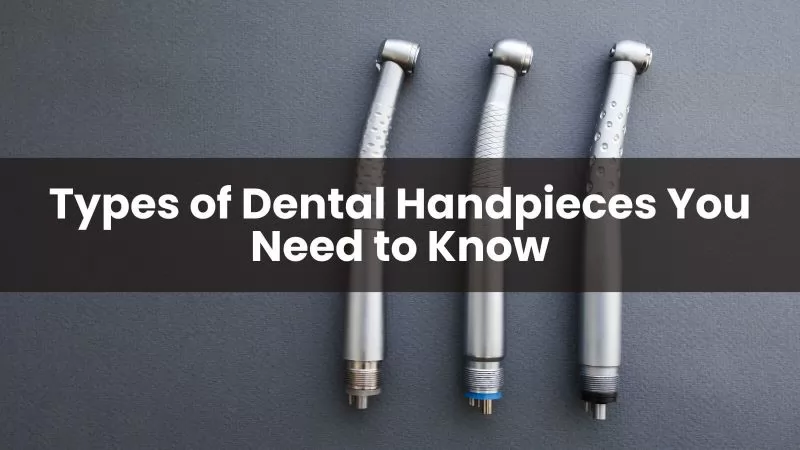 Types of Dental Handpieces You Need to Know